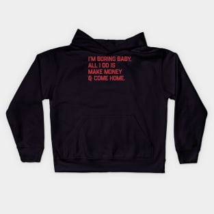 I’m boring baby all i do is make money and come home Kids Hoodie